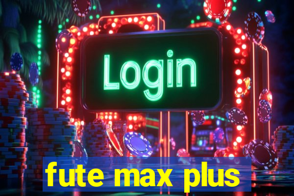 fute max plus